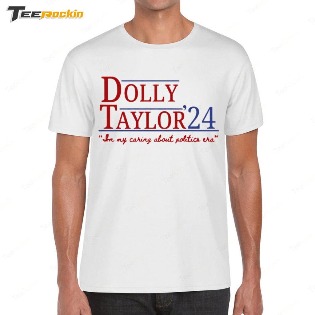 Dolly And Taylor 24 In My Caring About Politics Era Shirt