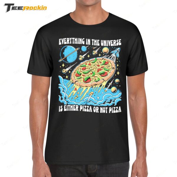 Everything In The Universe Is Either Pizza Or Not Pizza Shirt