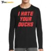 I Hate Your Ducks 2024 Long Sleeve Shirt