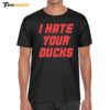 I Hate Your Ducks 2024 Shirt