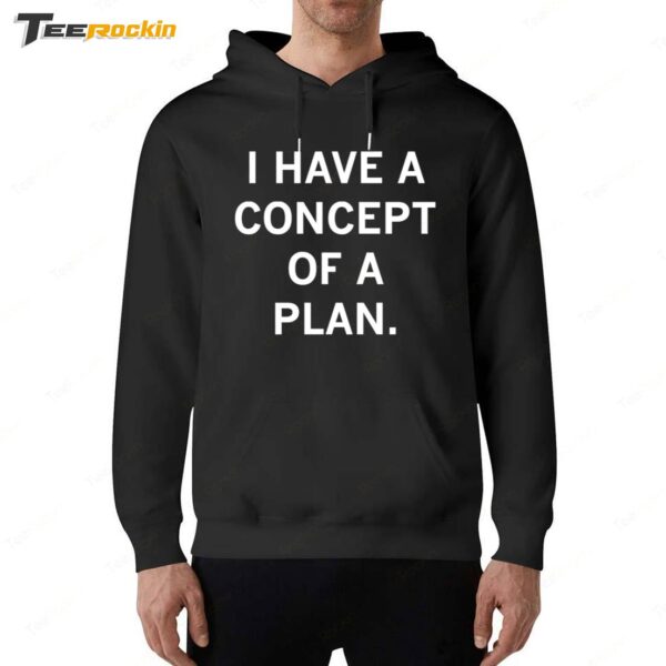 I Have A Concept Of A Plan Hoodie