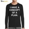 I Have A Concept Of A Plan Long Sleeve Shirt