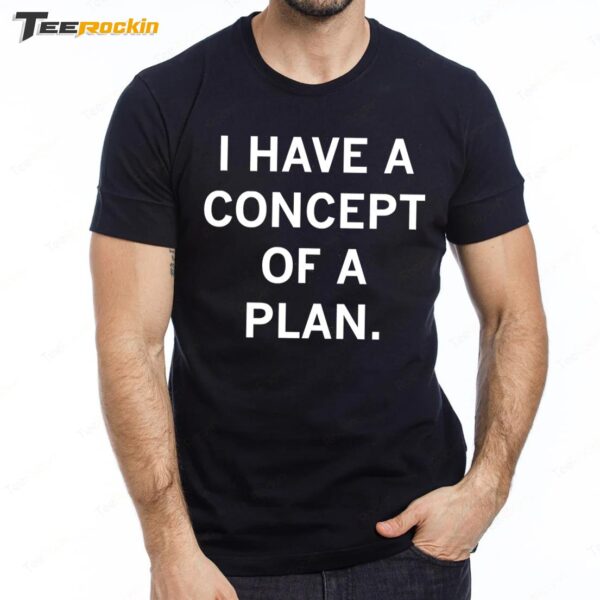 I Have A Concept Of A Plan Premium SS T Shirt