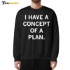 I Have A Concept Of A Plan Sweatshirt