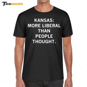 Kansas More Liberal Than People Thought Shirt