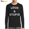 Loud And Stupid Long Sleeve Shirt