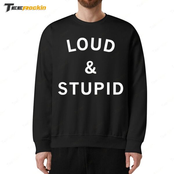 Loud And Stupid Sweatshirt