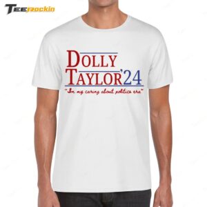 Dolly And Taylor 24 In My Caring About Politics Era Shirt