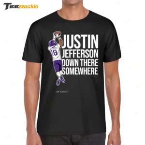 Justin Jefferson Down There Somewhere Shirt