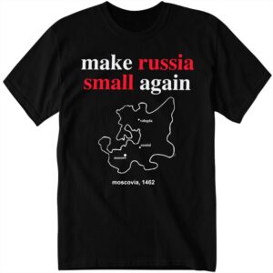 Zelenskyy Make Russia Small Again Russia Moscovia 1462 Shirt