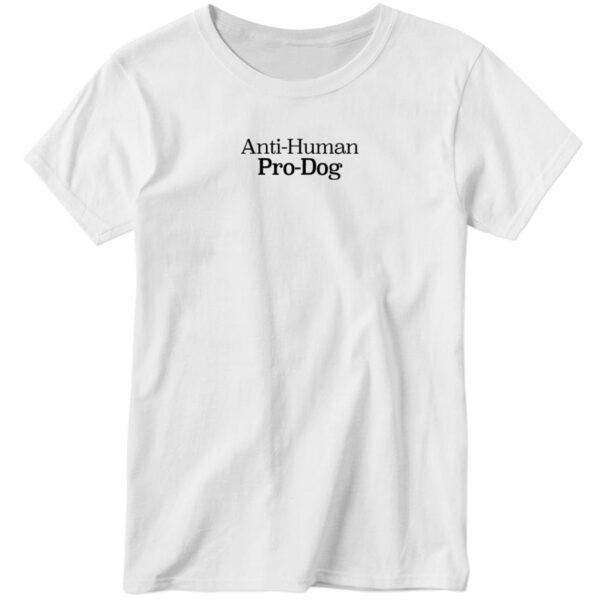 Anti Human Pro Dog Dog Puppy Lover Animal Ladies Boyfriend Shirt