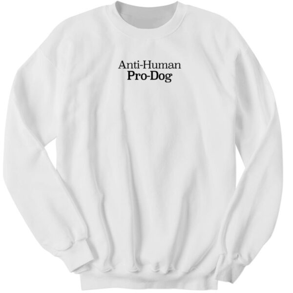 Anti Human Pro Dog Dog Puppy Lover Animal Sweatshirt