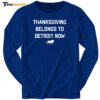 Hot Thanksgiving Belongs To Detroit Now Long Sleeve Shirt