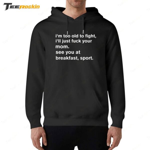 I'm Too Old To Fight I'll Just Fuck Your Mom See You Retro Hoodie