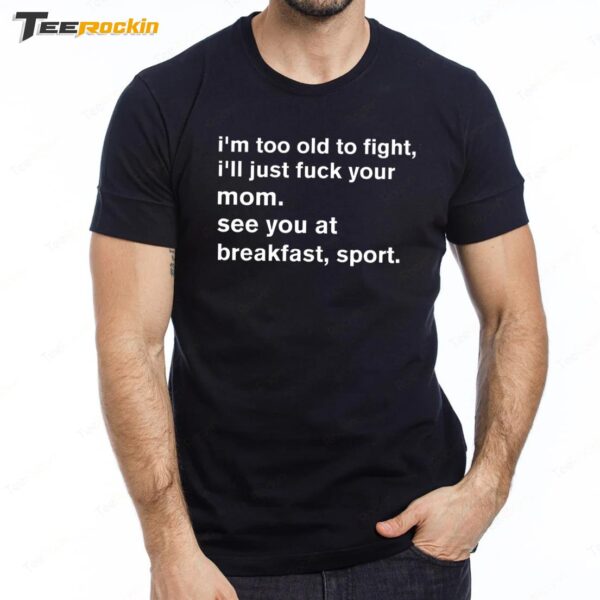 I'm Too Old To Fight I'll Just Fuck Your Mom See You Retro Premium SS T Shirt