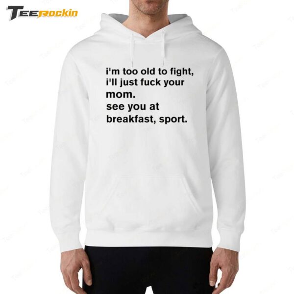 New I'm Too Old To Fight I'll Just Fuck Your Mom See You Retro Hoodie