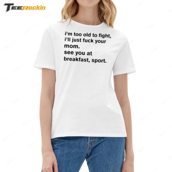 New I'm Too Old To Fight I'll Just Fuck Your Mom See You Retro Ladies Boyfriend Shirt