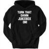 New Turn That Damn Jukebox On Hoodie