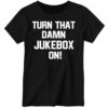 New Turn That Damn Jukebox On Ladies Boyfriend Shirt