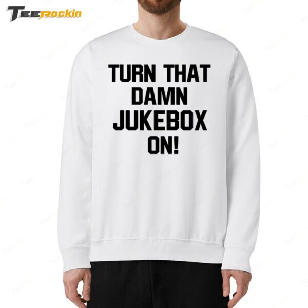 Turn That Damn Jukebox On Sweatshirt