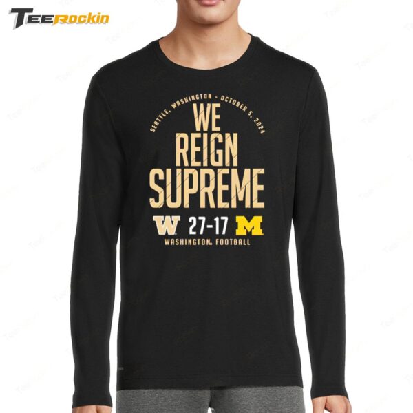 Washington Huskies vs Michigan Wolverines 2024 Score 27 17 We Reign Supreme Long Sleeve Shirt