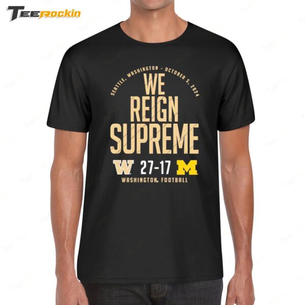 Washington Huskies vs Michigan Wolverines 2024 Score 27 17 We Reign Supreme Shirt