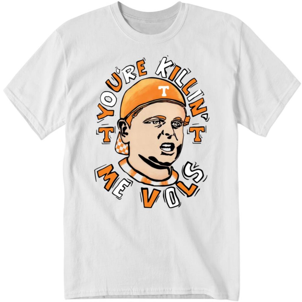 You're Killing Me Vols Shirt