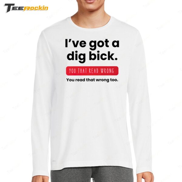 Elon Musk I've Got A Dig Bick You That Read Wrong Long Sleeve Shirt