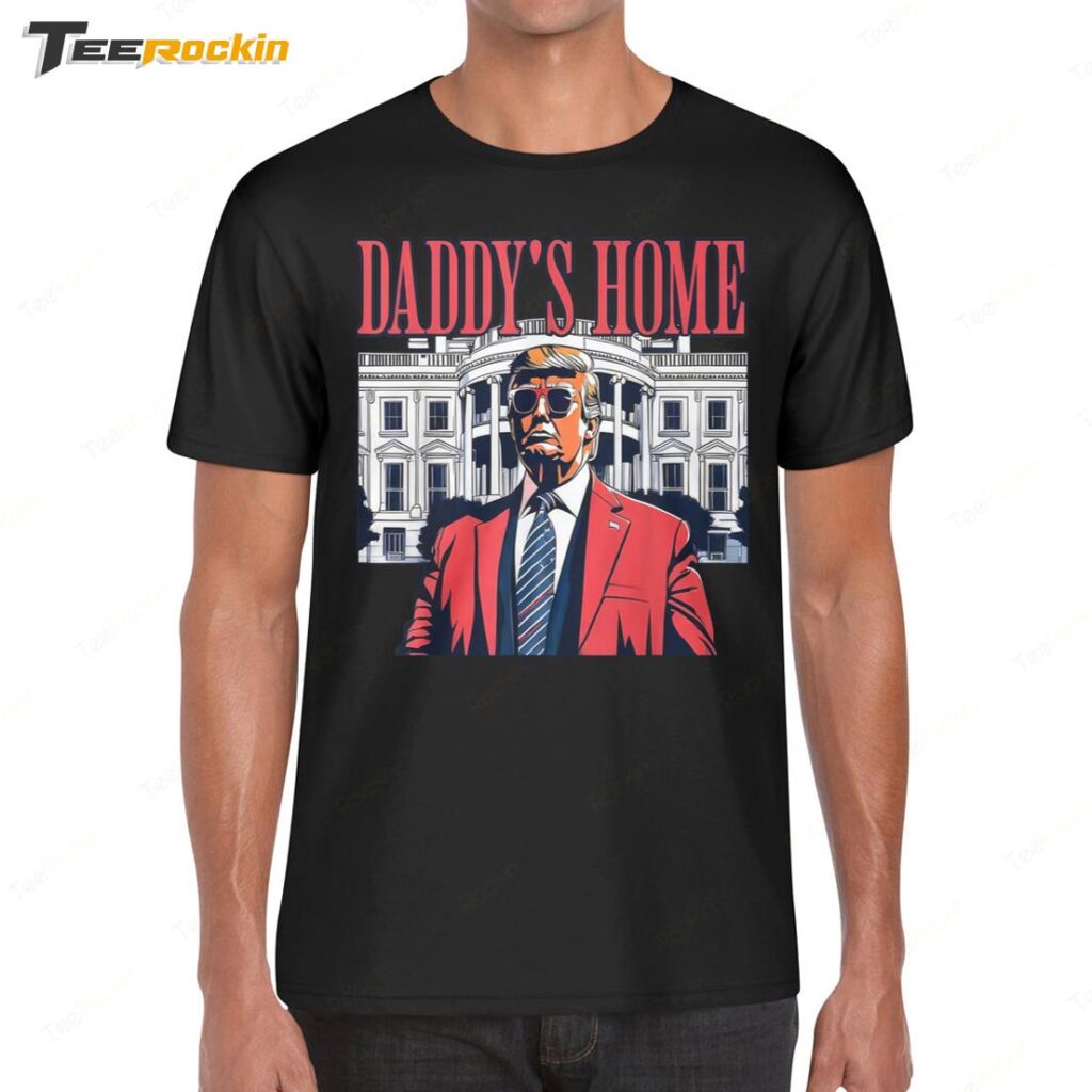 Trump 2024 Take America Back Daddy's Home Shirt