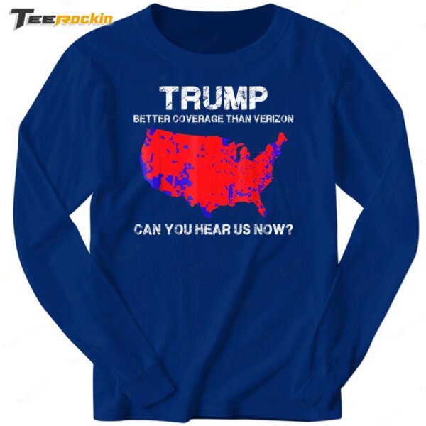 Trump Better Coverage Than Verizon Can You Hear Us Now Long Sleeve Shirt