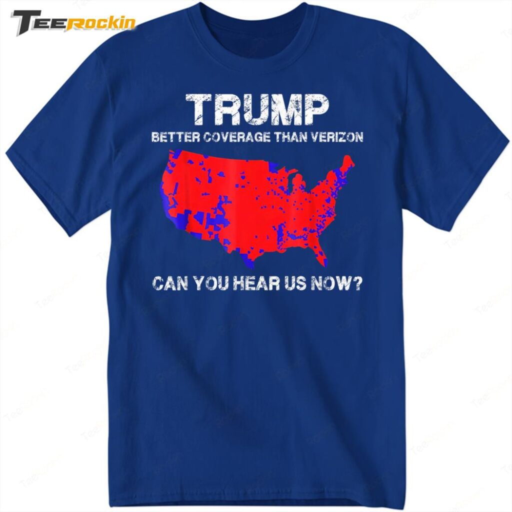 Trump Better Coverage Than Verizon Can You Hear Us Now Shirt