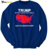 Trump Better Coverage Than Verizon Can You Hear Us Now Sweatshirt