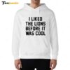 I Like The Lions Before It Was Cool Hoodie