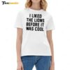 I Like The Lions Before It Was Cool Ladies Boyfriend Shirt