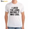 I Like The Lions Before It Was Cool Premium SS T Shirt