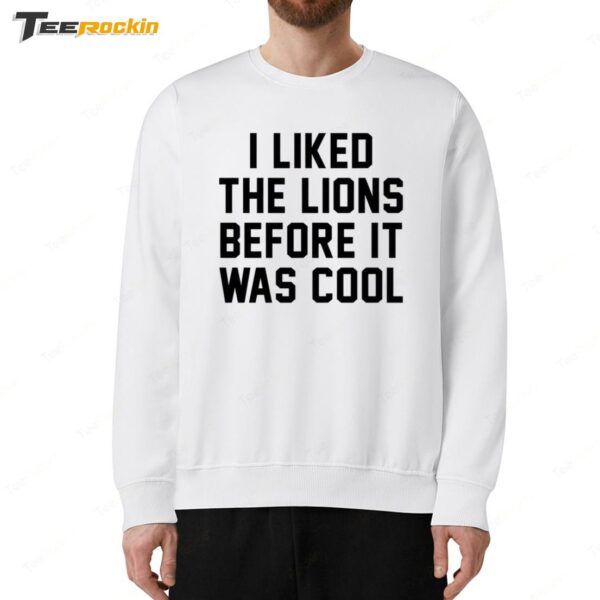 I Like The Lions Before It Was Cool Sweatshirt