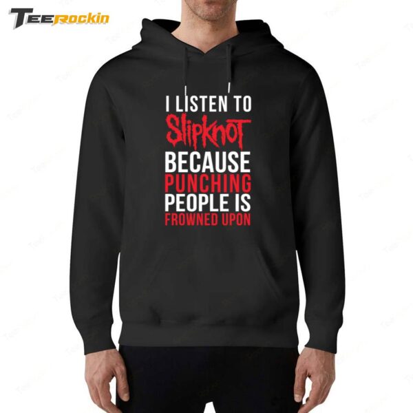 I Listen To Slipknot Punching People Is Frowned Upon Hoodie