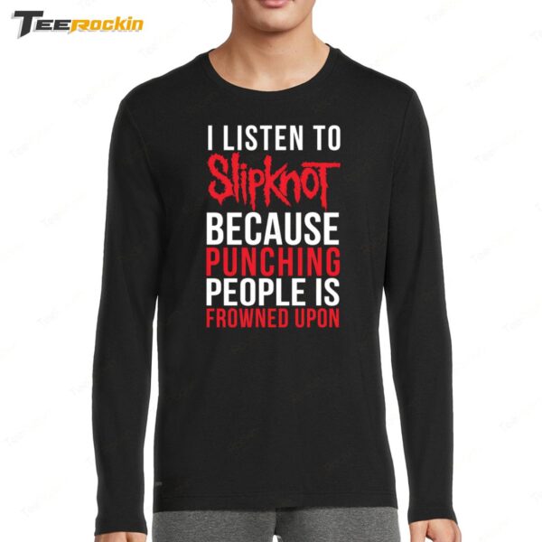 I Listen To Slipknot Punching People Is Frowned Upon Long Sleeve Shirt