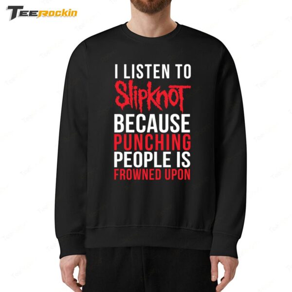 I Listen To Slipknot Punching People Is Frowned Upon Sweatshirt