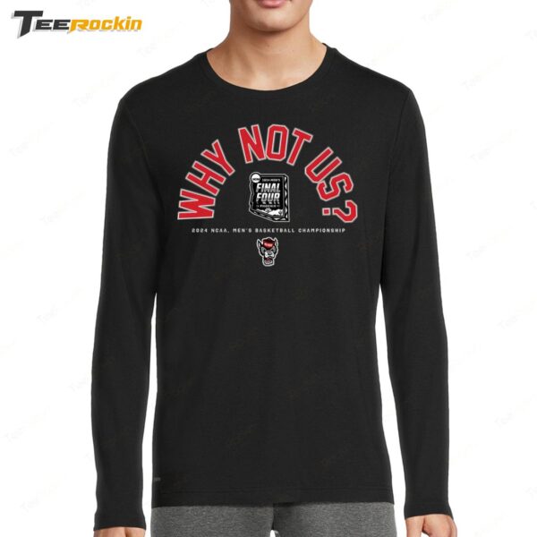 Nc State Men's Basketball Why Not Us Final Four Long Sleeve Shirt