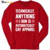 Technically Anything I Don Is Automatically Gay Apparel Long Sleeve Shirt