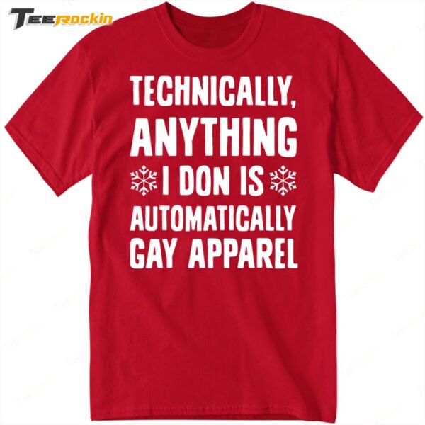 Technically Anything I Don Is Automatically Gay Apparel Shirt