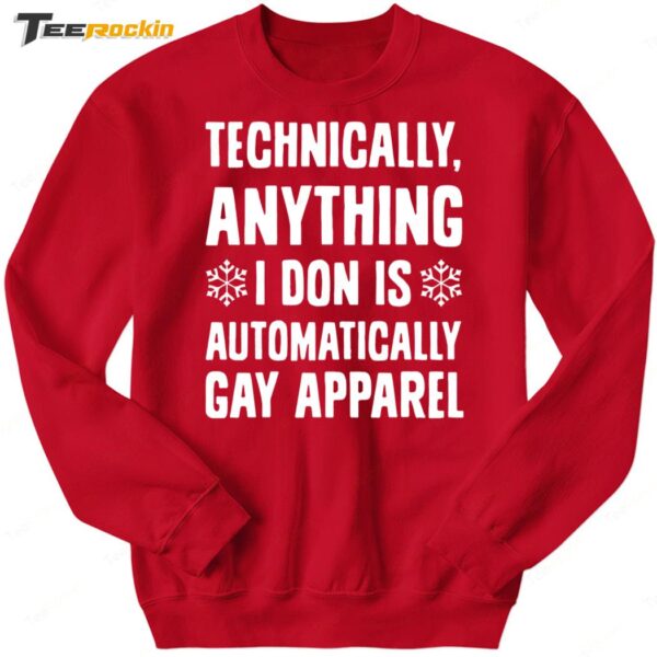 Technically Anything I Don Is Automatically Gay Apparel Sweatshirt