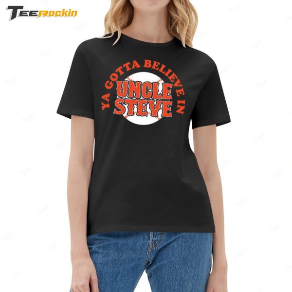 Ya Gotta Believe In Uncle Steve Ladies Boyfriend Shirt