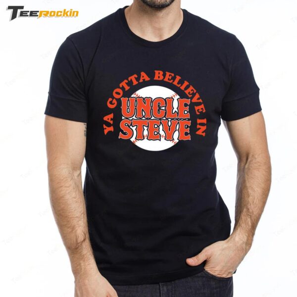 Ya Gotta Believe In Uncle Steve Premium SS T Shirt