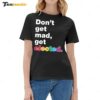 Don't Get Mad Get Elected Ladies Boyfriend Shirt