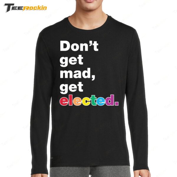 Don't Get Mad Get Elected Long Sleeve Shirt