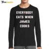 Everybody Eats When James Cooks Long Sleeve Shirt