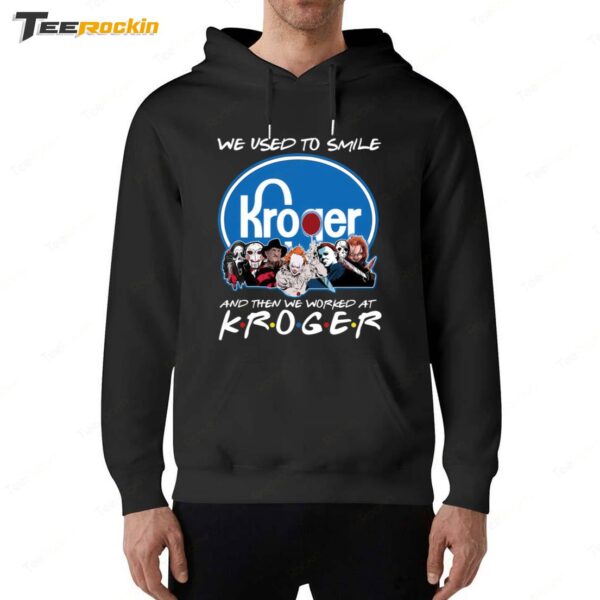 Horror Movie Character We Used To Smile And We Worked At Kroger Hoodie