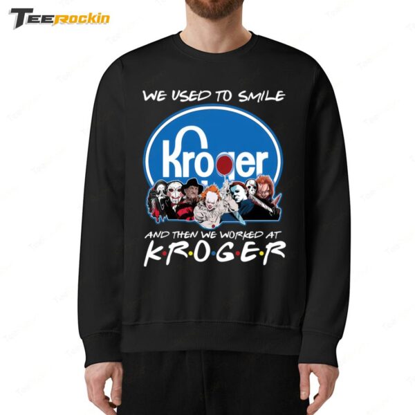 Horror Movie Character We Used To Smile And We Worked At Kroger Sweatshirt